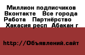 Миллион подписчиков Вконтакте - Все города Работа » Партнёрство   . Хакасия респ.,Абакан г.